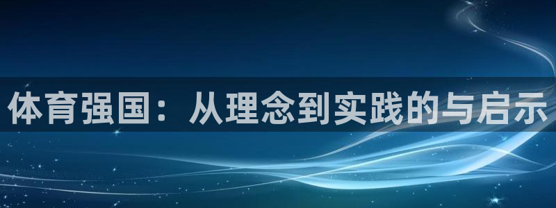戴高乐pg新版台子：体育强国：从理念到实践的与启示